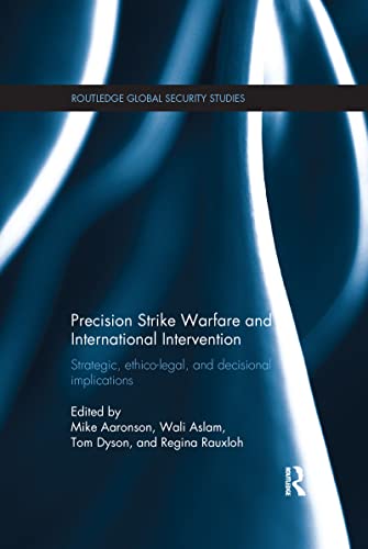 Preisvergleich Produktbild Precision Strike Warfare and International Intervention: Strategic, Ethico-Legal and Decisional Implications (Routledge Global Security Studies)