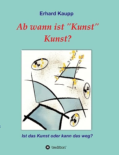 Ab wann ist "Kunst" Kunst?: Ist das Kunst oder kann das weg? (German Edition)