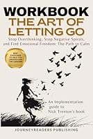 Workbook For The Art of Letting Go: Stop Overthinking, Stop Negative Spirals, and Find Emotional Freedom: The Path to Calm by Nick Trenton: An Implementation guide to Nick Trenton’s book B0CVVXGJPL Book Cover