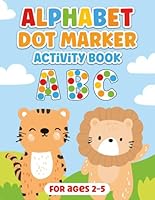 Alphabet Dot Marker Activity Book for Kids Ages 2-5 Years Old : Learn the Alphabet through Dot Marking and Coloring fun B0CSYRBN4L Book Cover