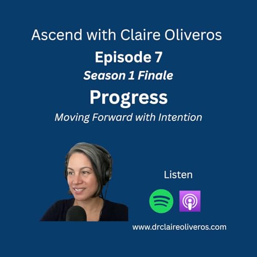 Episode 7: Progress - Moving Forward with Intention (Season Finale)