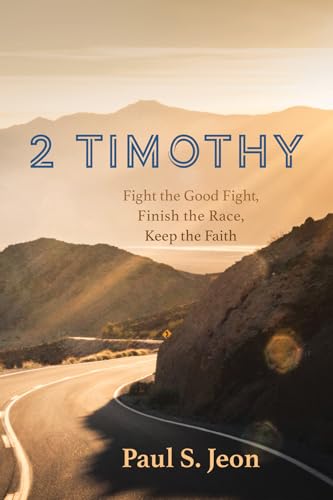 2 Timothy: Fight the Good Fight, Finish the Race, Keep the Faith