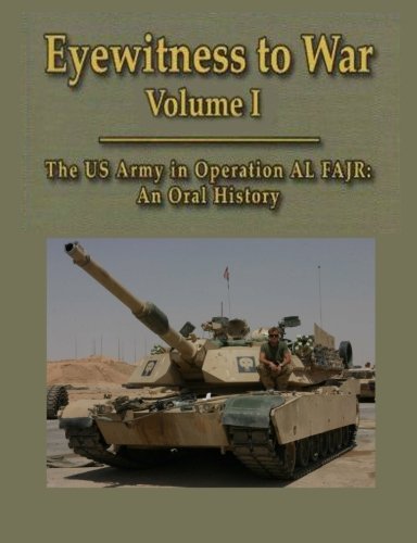 Eyewitness to War Volume 1: The US Army in Operation AL FAJR: An Oral History