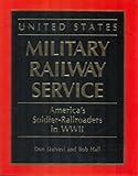 United States Military Railway Service: America's Soldier-Railroaders in WWII