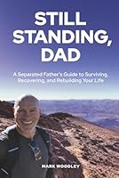 Still Standing, Dad: The Separated Father’s Guide to Surviving, Recovering and Rebuilding Your Life 1764164555 Book Cover