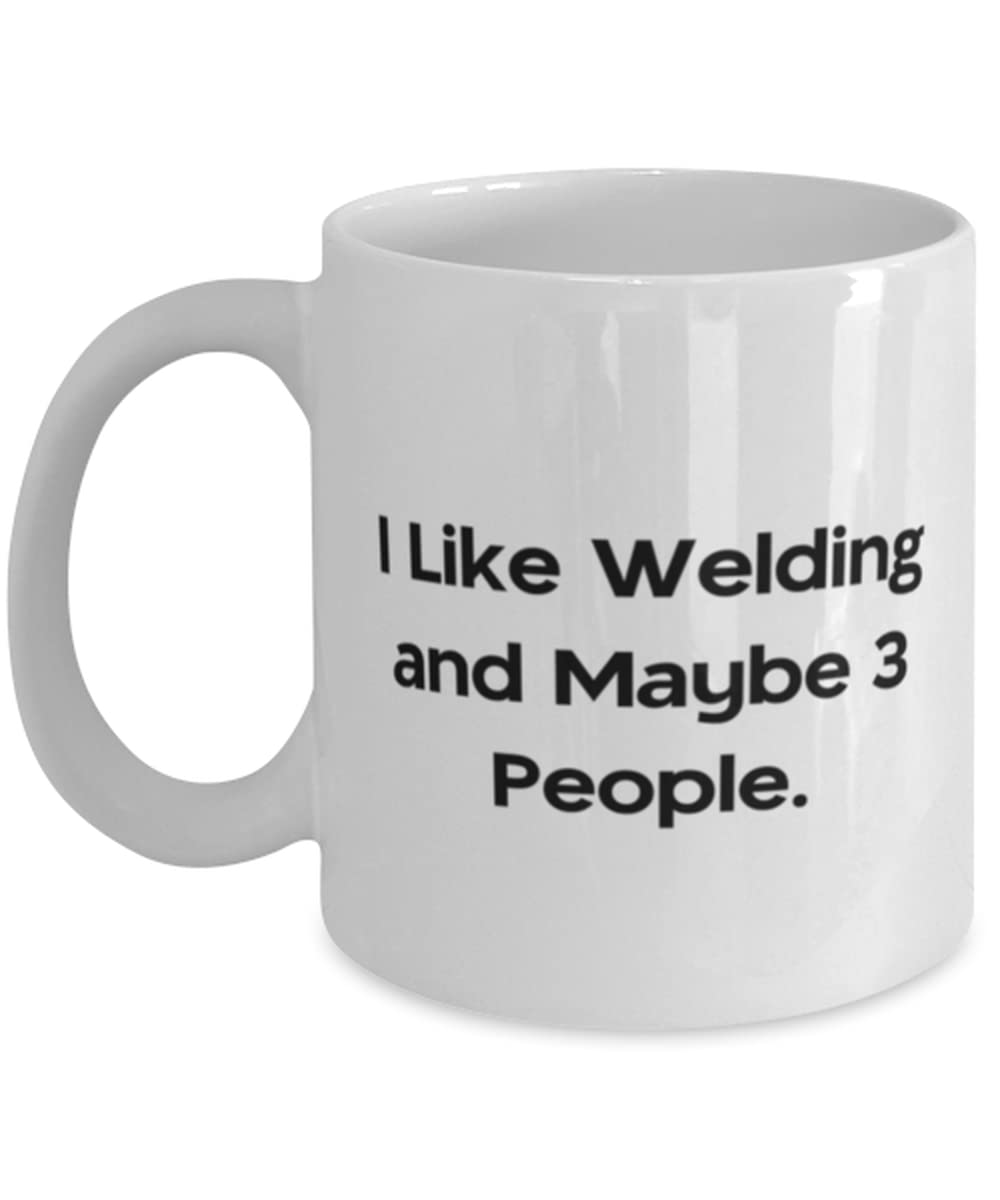 I Like Welding and Maybe 3 People. Welding 11oz 15oz Mug, Cheap Welding, Cup For Friends
