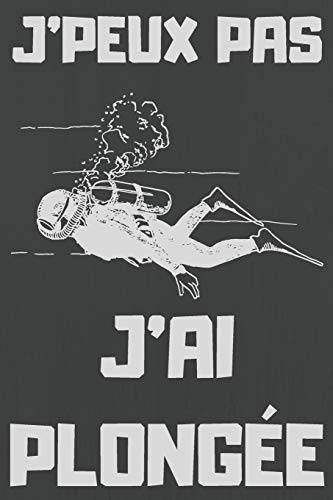 J'PEUX PAS J'AI PLONGÉE: Carnet de notes pour amateur de PLONGÉE | 120 pages au format 6*9 pouces