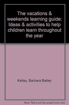 The vacations & weekends learning guide: Ideas & activities to help children learn throughout the year