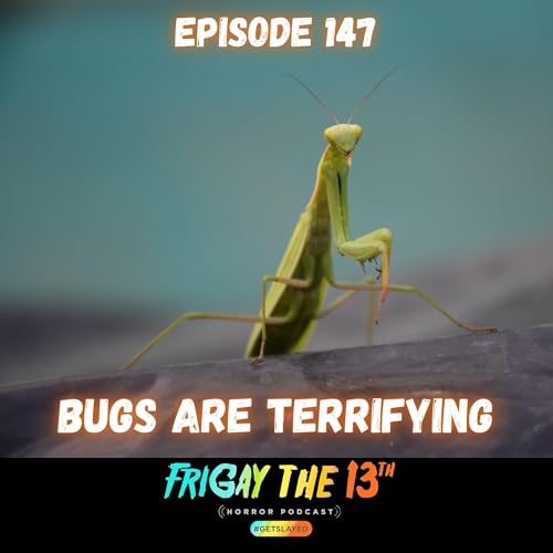 EPISODE 147: BUGS ARE TERRIFYING 🐜🦟🪳