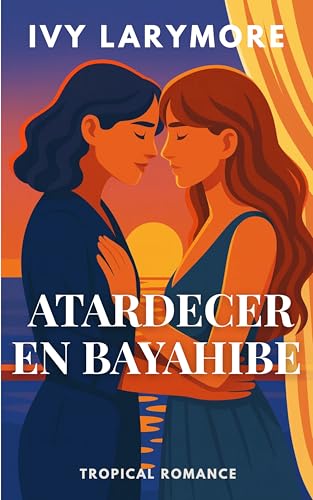 Atardecer en Bayahibe: Un romance sáfico de slow burn en el Caribe (Serie Aqua Esmeralda)