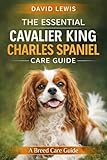 king charles cavalier spaniel 101  The Essential Cavalier King Charles Spaniel Care Guide: A Breed Care Guide (English Edition)