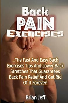 Paperback Back Pain Exercises: The Fast and Easy Back Exercises Tips and Lower Back Stretches That Guarantees Back Pain Relief and Get Rid of It Fore Book