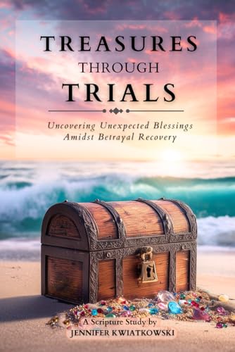 Treasures Through Trials: Uncovering Unexpected Blessings Amidst Betrayal Recovery