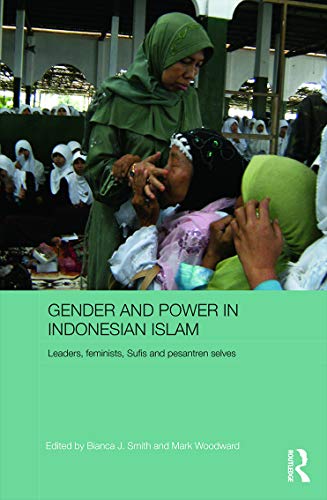 Gender and Power in Indonesian Islam: Leaders, feminists, Sufis and pesantren selves (ASAA Women in Asia Series) 1st Edition