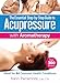 The Essential Step-by-Step Guide to Acupressure with Aromatherapy: Relief for 64 Common Health Conditions