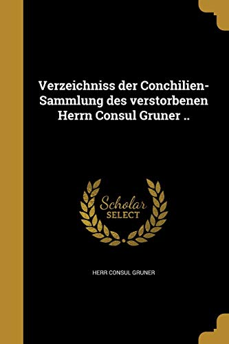 Verzeichniss der Conchilien-Sammlung des verstorbenen Herrn Consul Gruner .. (German Edition)