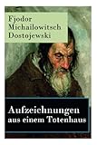 Aufzeichnungen aus einem Totenhaus: Autobiographischer Roman: Das Leben in einem sibirischen Gefängnislager anhand eigener Erfahrungen während der Zeit Verbannung von 1849 bis 1853 - Fjodor Michailowitsch Dostojewski, Alexander Eliasberg 