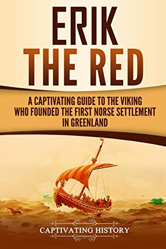 Erik the Red: A Captivating Guide to the Viking Who Founded the First Norse Settlement in Greenland (Northmen)