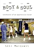 Body & Soul: Notebooks of an Apprentice Boxer