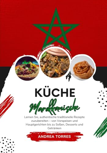 Küche Marokkanische: Lernen sie, Authentische Traditionelle Rezepte Zuzubereiten – von