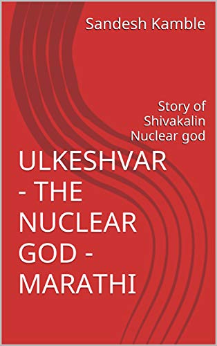 ULKESHVAR - THE NUCLEAR GOD - MARATHI: Story of Shivakalin Nuclear god (Marathi Edition)