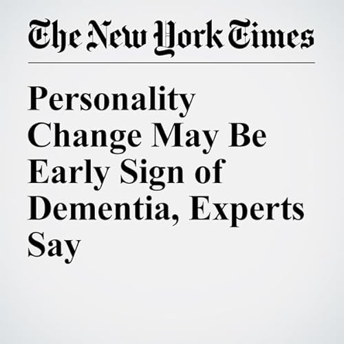 Personality Change May Be Early Sign of Dementia, Experts Say cover art