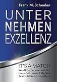 Unternehmen Exzellenz: It´s a Match! - Was Unternehmen wirklich brauchen, um mit starken Teams Krisen zu meistern (BILDUNGSVERLAG by Scheelen) - Frank M. Scheelen 