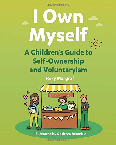 I Own Myself: A Children's Guide to Self-Ownership and Voluntaryism (I Know My Rights) I Own Myself: A Children's Guide to Self-Ownership and Voluntaryism (I Know My Rights)
