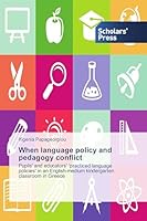 When language policy and pedagogy conflict: Pupils' and educators' 'practiced language policies' in an English-medium kindergarten classroom in Greece 3639761138 Book Cover