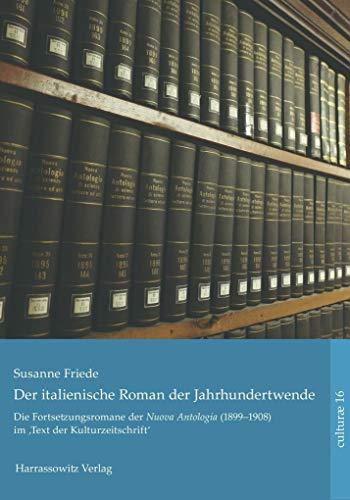 Der italienische Roman der Jahrhundertwende: Die Fortsetzungsromane in der Nuova Antologia (1899-1908) im 'Text der Kulturzeitschrift' (Culturae) (German Edition)