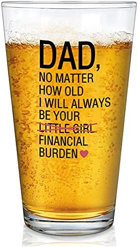 Humorous Beer Pint Glass for Dad from Daughter – Dad No Matter How Outdated I Will All the time Be Your Monetary Burden Beer Glass, Novelty Christmas, Birthday, Father’s Day Reward for Dad Papa Stepdad, 15Oz
