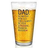 Funny Beer Pint Glass for Dad from Daughter - Dad No Matter How Old I Will Always Be Your Financial...