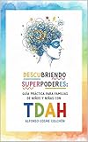  DESCURBIENDO SUPERPODERES: GUÍA PRÁCTICA PARA FAMILIAS DE NIÑOS Y NIÑAS CON TDAH