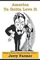 America Ya Gotta Love It #4: Essays in Human Misunderstanding 1973211491 Book Cover