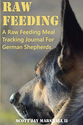German Shepherd Raw Feeding Meal Tracking Journal: A Raw Feeding Meal Tracking Journal For GSDs (Raw Feeding Meal Tracking Journals)