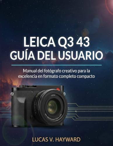 LEICA Q3 43 GUÍA DEL USUARIO: Manual del fotógrafo creativo para la excelencia en formato completo compacto
