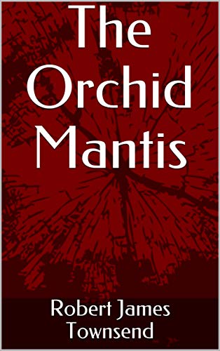 Amazon Com The Orchid Mantis Ebook Townsend Robert James Kindle Store