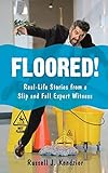 Floored!: Real-Life Stories from a Slip and Fall Expert Witness