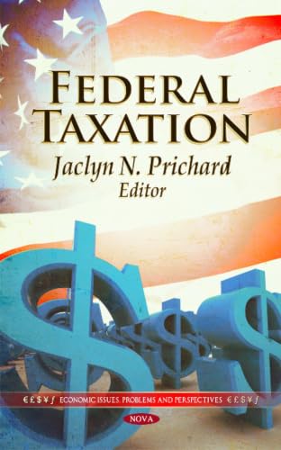 Federal Taxation (Economic Issues, Problems and Perspectives: Congressional Policies, Practices and Procedures)