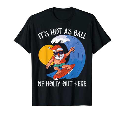 It's Hot As Ball Of Holly Out There Surf Santa Claus T-Shirt