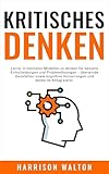 Kritisches Denken: Lerne, in mentalen Modellen zu denken für bessere Entscheidungen und Problemlösungen – überwinde Denkfehler sowie kognitive Verzerrungen und denke im Alltag klarer.