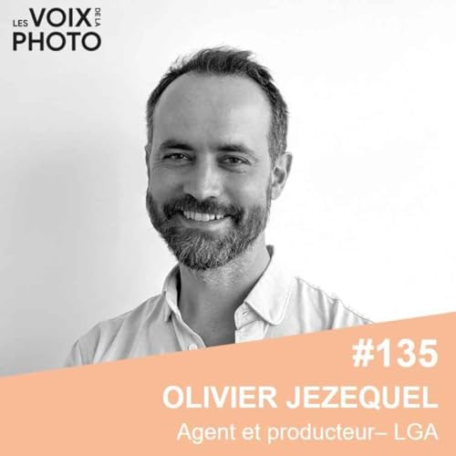 #135 Olivier Jezequel (Agent de photographes, LGA) Métier d’agent, production et défis contemporains