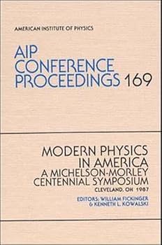 Modern Physics in America: A Michelson-Morley Centennial Symposium (Aip Conference Proceedings)