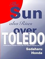 The Sun Also Rises Over Toledo : Practical tips for Americans working with or for Japanese companies in the U.S. 0966412109 Book Cover