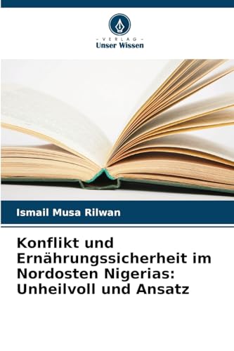 Konflikt und Ernährungssicherheit im Nordosten Nigerias: Unheilvoll und Ansatz (German Edition)