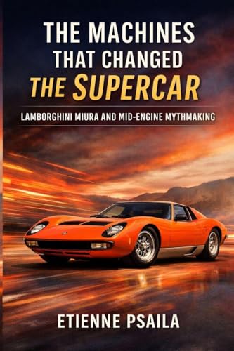  The Machines That Changed the Supercar: Lamborghini Miura and Mid-Engine Mythmaking