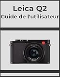 Leica Q2 Guide de l'utilisateur: Obtenez des résultats professionnels, étape par étape : votre manuel définitif pour chaque photographe.