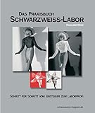 Das Praxisbuch Schwarzweiss-Labor: Schritt für Schritt vom Einsteiger zum Laborprofi