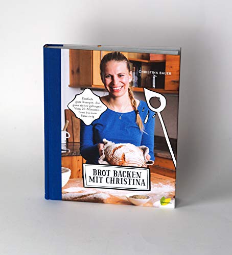 Brot backen mit Christina: Einfach gute Rezepte