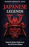 Japanese Legends: Samurai, Spirits, Myths & the Sacred Stories of Japan